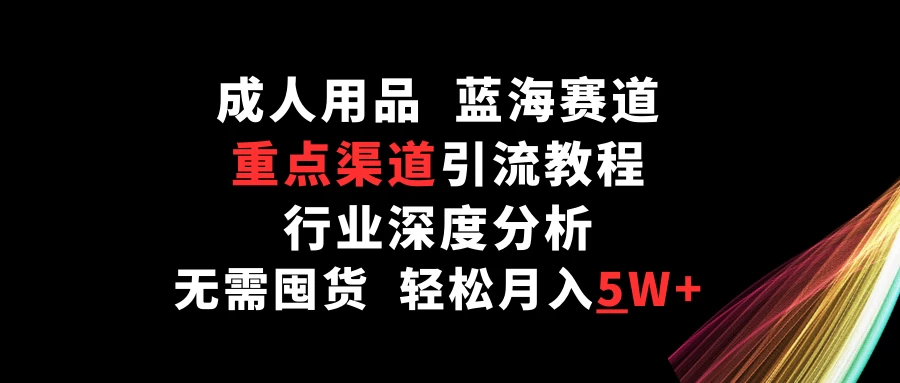 成人用品/引流教程/无需囤货/轻松月入5W+