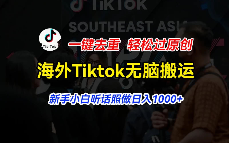 海外Tiktok短视频无脑搬运，一键去重轻松过原创，新手小白听话照做日入1000+ 第1张